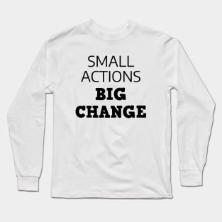 Small Actions Big Change Long Sleeve T-Shirt